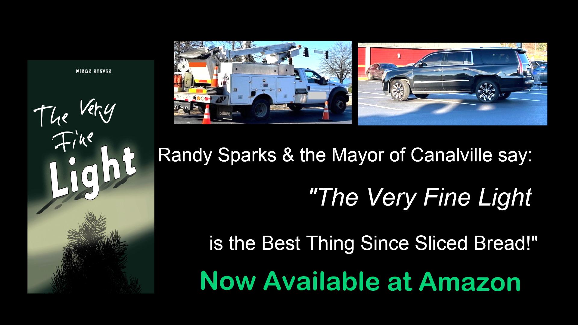 Infographic advertising my book "The Very Fine Light." The text reads, Randy Sparks and the Mayor of Canalville say: The Very Fine Light is the best thing since sliced bread! Below all this text are the words, Book now available at Amazon. This text is over black but has 3 images. A photo of a bucket truck on the left, a picture of a big black SUV on the right plus a taller graphic of the cover of my book, "The Very Fine Light' off to the left side.